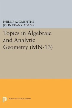 Topics in Algebraic and Analytic Geometry. (MN-13), Volume 13 (eBook, PDF) - Griffiths, Phillip A.