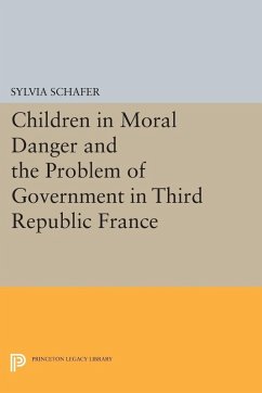 Children in Moral Danger and the Problem of Government in Third Republic France (eBook, PDF) - Schafer, Sylvia