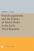 French Legitimists and the Politics of Moral Order in the Early Third Republic (eBook, PDF)