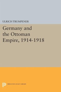 Germany and the Ottoman Empire, 1914-1918 (eBook, PDF) - Trumpener, Ulrich