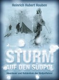 Sturm auf den Südpol. Abenteuer und Heldentum der Südpolfahrer (eBook, ePUB)