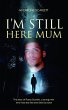 I'm Still Here Mum (eBook, ePUB) - Bild 1