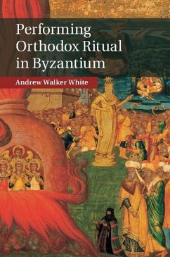 Performing Orthodox Ritual in Byzantium (eBook, ePUB) - White, Andrew Walker