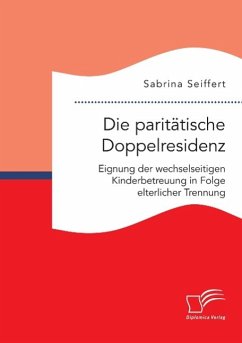 Die paritätische Doppelresidenz: Eignung der wechselseitigen Kinderbetreuung in Folge elterlicher Trennung - Seiffert, Sabrina