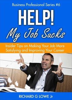 Help! My Job Sucks: Insider Tips on Making Your Job More Satisfying and Improving Your Career (Business Professional Series, #6) (eBook, ePUB) - Lowe Jr, Richard