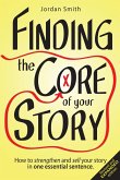 Finding the Core of Your Story: How to Strengthen and Sell Your Story in One Essential Sentence (eBook, ePUB)