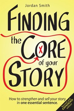 Finding the Core of Your Story: How to Strengthen and Sell Your Story in One Essential Sentence (eBook, ePUB) - Smith, Jordan