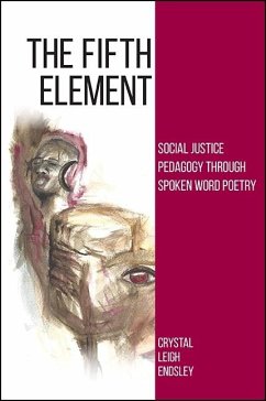 The Fifth Element: Social Justice Pedagogy Through Spoken Word Poetry - Endsley, Crystal Leigh