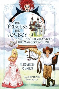 The Princess, the Cowboy and the Witch Who Stole the Magic Snow Globe - O'Brien, Elizabeth