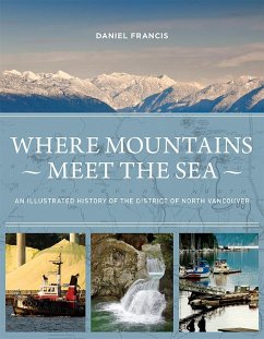 Where Mountains Meet the Sea: An Illustrated History of the District of North Vancouver - Francis, Daniel