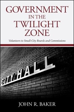 Government in the Twilight Zone: Volunteers to Small-City Boards and Commissions - Baker, John R.