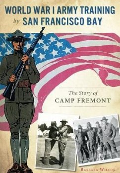 World War I Army Training by San Francisco Bay:: The Story of Camp Fremont - Wilcox, Barbara