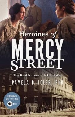 Heroines of Mercy Street: The Real Nurses of the Civil War - Toler Phd, Pamela D.; Toler, Pamela D.