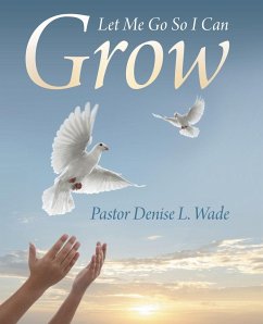 Let Me Go So I Can Grow - Wade, Pastor Denise L.