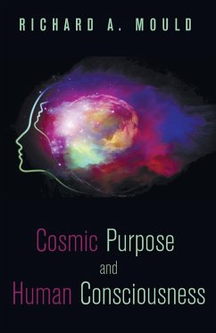 Cosmic Purpose and Human Consciousness - Mould, Richard A.