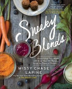 Sneaky Blends: Supercharge Your Health with More Than 100 Recipes Using the Power of Purees - Lapine, Missy Chase
