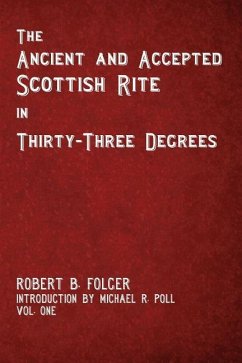 The Ancient and Accepted Scottish Rite in Thirty-Three Degrees - Vol. One - Folger, Robert B.