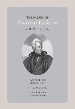 The Papers of Andrew Jackson, Volume 10, 1832: Volume 10 - Feller, Daniel; Coens, Thomas; Moss, Laura-Eve