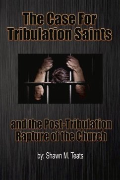 The Case for Tribulation Saints: And the Post-Tribulation Rapture of the Church - Teats, Shawn M.
