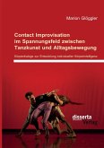 Contact Improvisation im Spannungsfeld zwischen Tanzkunst und Alltagsbewegung. Körperdialoge zur Entwicklung individueller Körperintelligenz