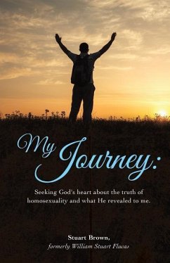 My Journey: Seeking God's heart about the truth of homosexuality and what He revealed to me. - Brown, Stuart