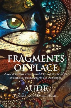 Fragments of Place: A World Where Human Folly Exceeds the Limits of Fanaticism, Greed, Barbarity and Indifference - Aude