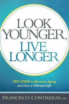 Look Younger, Live Longer: 10 Steps to Reverse Aging and Live a Vibrant Life - Contreras, Francisco