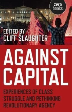 Against Capital: Experiences of Class Struggle and Rethinking Revolutionary Agency
