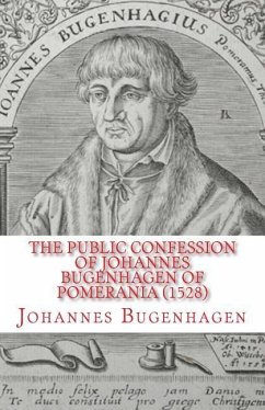 The Public Confession of Johannes Bugenhagen of Pomerania: Concerning the Sacrament of the Body and Blood of Christ - Bugenhagen, Johannes