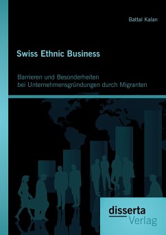 Swiss Ethnic Business: Barrieren und Besonderheiten bei Unternehmensgründungen durch Migranten - Kalan, Battal