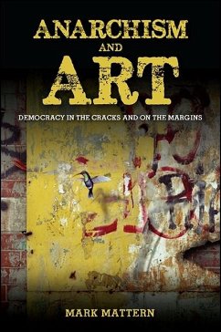 Anarchism and Art: Democracy in the Cracks and on the Margins - Mattern, Mark