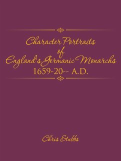 Character Portraits of England's Germanic Monarchs 1659-20-- A.D. - Stubbs, Chris