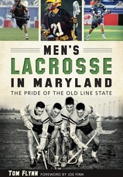 Men's Lacrosse in Maryland:: The Pride of the Old Line State - Flynn, Tom