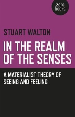 In the Realm of the Senses: A Materialist Theory of Seeing and Feeling - Walton, Stuart