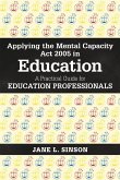 Applying the Mental Capacity ACT 2005 in Education: A Practical Guide for Education Professionals