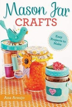 Mason Jar Crafts: Easy Projects to Make from Everyday Canning Jars - Araujo, Ana