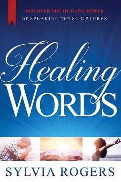 Healing Words: Discover the Healing Power of Speaking the Scriptures - Rogers, Sylvia