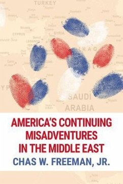 America's Continuing Misadventures in the Middle East - Freeman Jr, Chas W