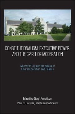 Constitutionalism, Executive Power, and the Spirit of Moderation: Murray P. Dry and the Nexus of Liberal Education and Politics