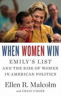When Women Win: Emily S List and the Rise of Women in American Politics - Malcolm, Ellen R.; Unger, Craig
