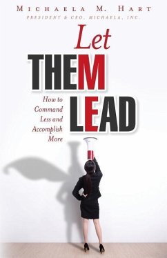 Let Them Lead: How to Command Less and Accomplish More - Hart, Michaela M.