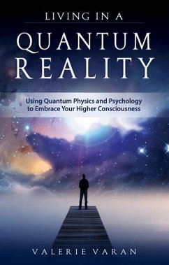 Living in a Quantum Reality: Using Quantum Physics and Psychology to Embrace Your Higher Consciousness - Varan, Valerie