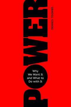Power: Why We Want It and What to Do with It - Toombs, Dennis