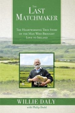 The Last Matchmaker: The Heartwarming True Story of the Man Who Brought Love to Ireland - Daly, Willie