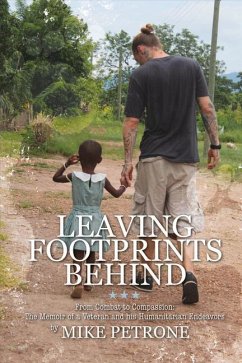 Leaving Footprints Behind: From Combat to Compassion: The Memoir of a Veteran and His Humanitarian Endeavors - Petrone, Mike