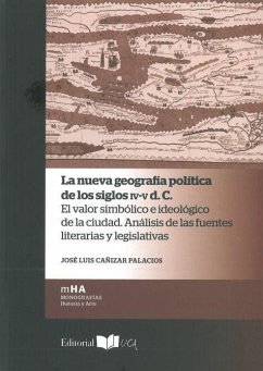 La nueva geografía política de los siglos IV-V d. C. : el valor simbólico e ideológico de la ciudad : análisis de las fuentes literarias y legislativas - Cañizar Palacios, José Luis