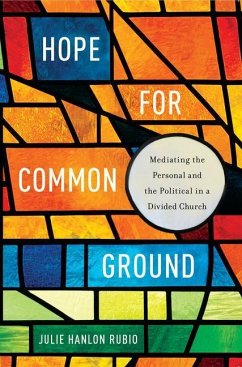 Hope for Common Ground: Mediating the Personal and the Political in a Divided Church - Rubio, Julie Hanlon