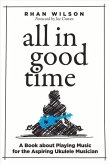 All in Good Time: A Book about Playing Music for the Aspiring Ukulele Musician Volume 1