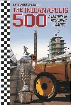 The Indianapolis 500: A Century of High Speed Racing - Freedman, Lew; Cohn, Barbra