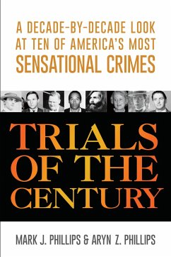 Trials of the Century: A Decade-By-Decade Look at Ten of America's Most Sensational Crimes - Phillips, Mark J.; Phillips, Aryn Z.